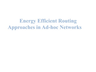 ENERGY EFFICIENT
ROUTING APPROACHES IN
AD-HOC NETWORKS
Prepared By
Kishan Patel
 