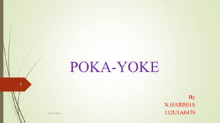 POKA-YOKE
By
N.HARISHA
132U1A0479POKA-YOKE
1
 