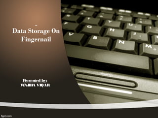 Data Storage On
Fingernail
Presented by:
WAJIDA VIQAR
 