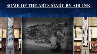 SOME OF THE ARTS MADE BY AIR-INK
 