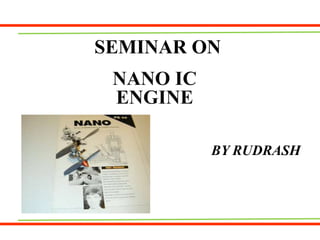 SEMINAR ON
NANO IC
ENGINE
BY RUDRASH
 