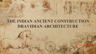 THE INDIAN ANCIENT CONSTRUCTION
DRAVIDIAN ARCHITECTURE
KARTHIK KUMAR V
 