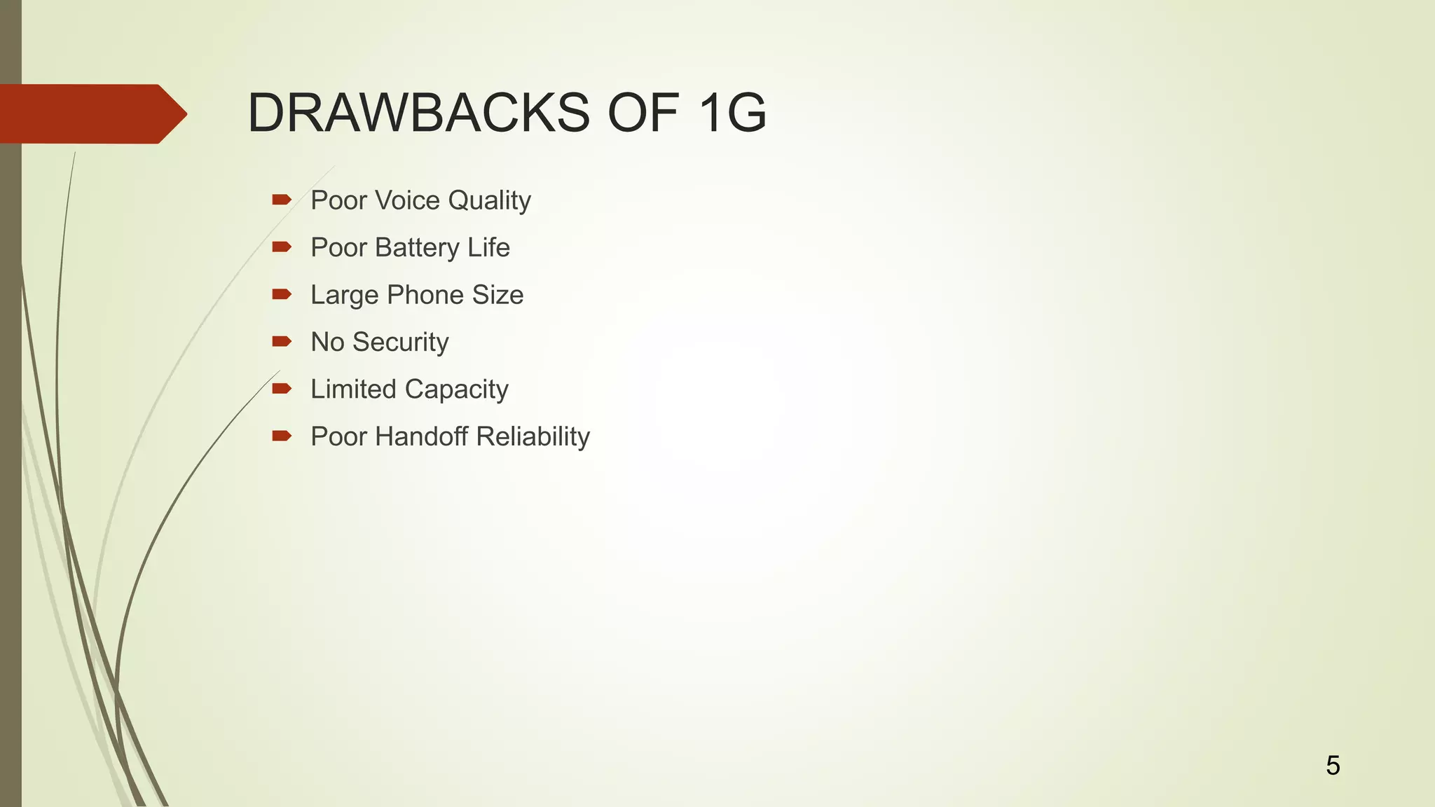 DRAWBACKS OF 1G
 Poor Voice Quality
 Poor Battery Life
 Large Phone Size
 No Security
 Limited Capacity
 Poor Handoff Reliability
5
 