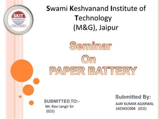Submitted By:
AJAY KUMAR AGARWAL
16ESKEC008 (ECE)
Swami Keshvanand Institute of
Technology
(M&G), Jaipur
SUBMITTED TO:-
Mr. Ravi Jangir Sir
(ECE)
 