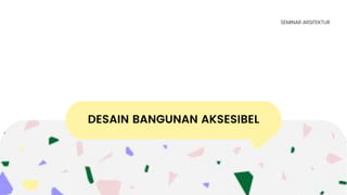 DESAIN BANGUNAN AKSESIBEL
SEMINAR ARSITEKTUR
 