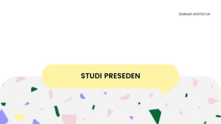 STUDI PRESEDEN
SEMINAR ARSITEKTUR
 