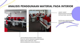 ANALISIS PENGGUNAAN MATERIAL PADA INTERIOR
LANTAI MENGGUNAKAN KARPET SEBAGAI
PENUTUP LANTAI. DENGAN DOMINASI WARNA
MERAH PADA FURNITURE YANG
MENGGAMBARKAN KESAN SEMANGAT
LANGIT-LANGIT
MENGGUNAKAN MATERIAL
GYPSUM PANEL AKUSTIK
PARTISI MEJA MENGGUNAKAN
AKRILIK BERWARNA MERAH
DAN PUTIH
 