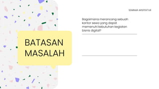 Bagaimana merancang sebuah
kantor sewa yang dapat
memenuhi kebutuhan kegiatan
bisnis digital?
BATASAN
MASALAH
SEMINAR ARSITEKTUR
 