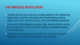 THE WIRELESS REVOLUTION
 Mobile phones have become mobile platforms for delivering
digital data, used for recording and d...