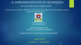 Dr AMBEDKAR INSTITUTE OF TECHNOLOGY
Near Jnana Barathi campus, Bangalore-560056
(An Autonomus Institution, Affiliated to Visvesvaraya Technological University, Belgam, aided by
Government of Karnataka)
Seminar Report on
“GI-FI TECHNOLOGY”
UNDER THE GUIDANCE OF
PRAVEEN K .B ASSISTANT PROFESSER
DEPARTMENT OF TELECOMMUNICATION ENGINEERING
SUBMITTEB BY:
CHARAN S B 1DA18TE404
 