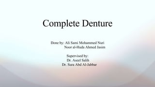 Done by: Ali Sami Mohammed Nuri
Noor al-Huda Ahmed Jasim
Supervised by:
Dr. Aseel Salih
Dr. Sura Abd Al-Jabbar
Complete Denture
 