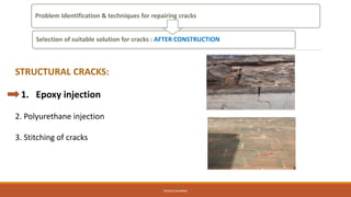 STRUCTURAL CRACKS:
1. Epoxy injection
2. Polyurethane injection
3. Stitching of cracks
Problem Identification & techniques for repairing cracks
Selection of suitable solution for cracks : AFTER CONSTRUCTION
BHAVEK SHARMA
 