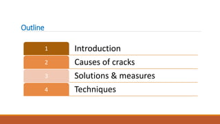 Outline
Introduction1
Causes of cracks2
Solutions & measures3
Techniques4
 