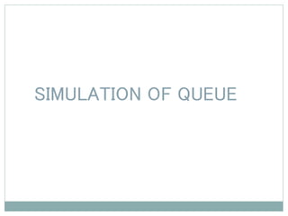 SIMULATION OF QUEUE
 