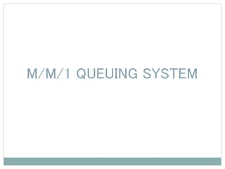 M/M/1 QUEUING SYSTEM
 