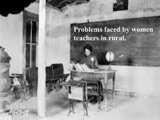 Problems faced by women
teachers
Problems faced by women
teachers in rural.
 