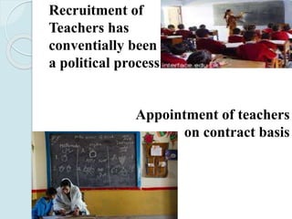 Recruitment of
Teachers has
conventially been
a political process
Appointment of teachers
on contract basis
 