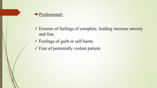 Professional-
 Erosion of feelings of complete, leading increase anxiety
and fear.
 Feelings of guilt or self-harm.
 F...