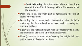 Staff debriefing: It is important when a client loses
control for staff to follow-up with a discussion about
the situatio...