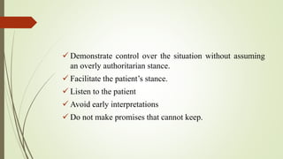  Demonstrate control over the situation without assuming
an overly authoritarian stance.
 Facilitate the patient’s stanc...
