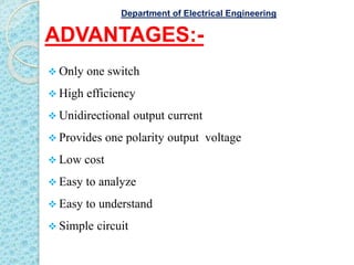 ADVANTAGES:-
 Only one switch
 High efficiency
 Unidirectional output current
 Provides one polarity output voltage
 Low cost
 Easy to analyze
 Easy to understand
 Simple circuit
Department of Electrical Engineering
 