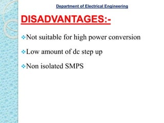 DISADVANTAGES:-
Not suitable for high power conversion
Low amount of dc step up
Non isolated SMPS
Department of Electrical Engineering
 
