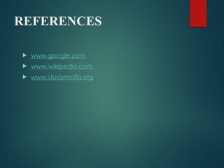 REFERENCES
 www.google.com
 www.wikipedia.com
 www.studymafia.org
 