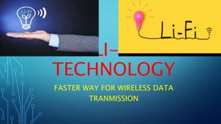 LI-FI
TECHNOLOGY
FASTER WAY FOR WIRELESS DATA
TRANMISSION
 