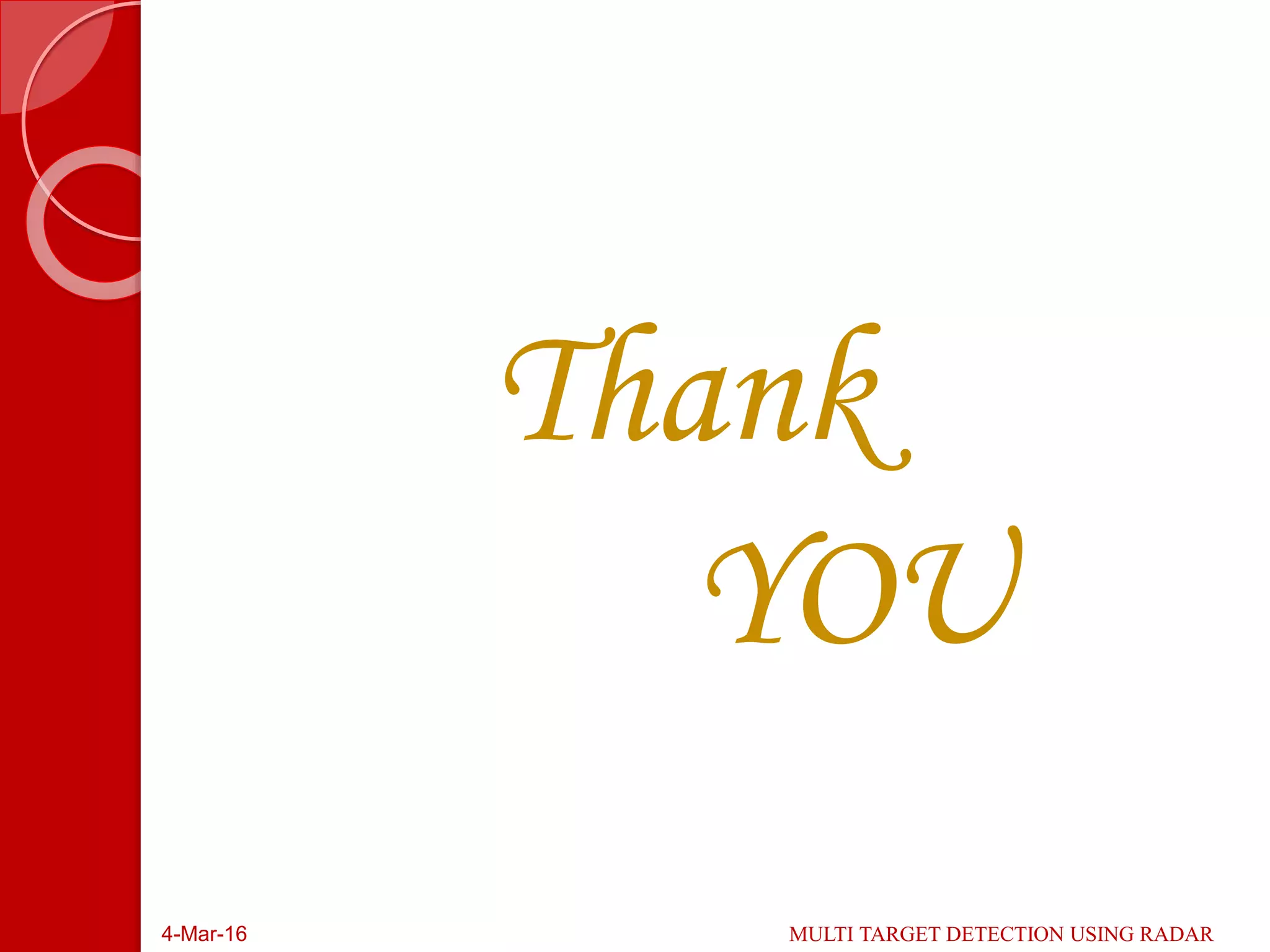Thank
YOU
4-Mar-16 MULTI TARGET DETECTION USING RADAR
 