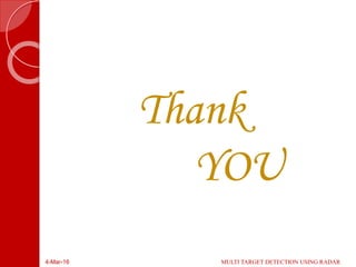 Thank
YOU
4-Mar-16 MULTI TARGET DETECTION USING RADAR
 