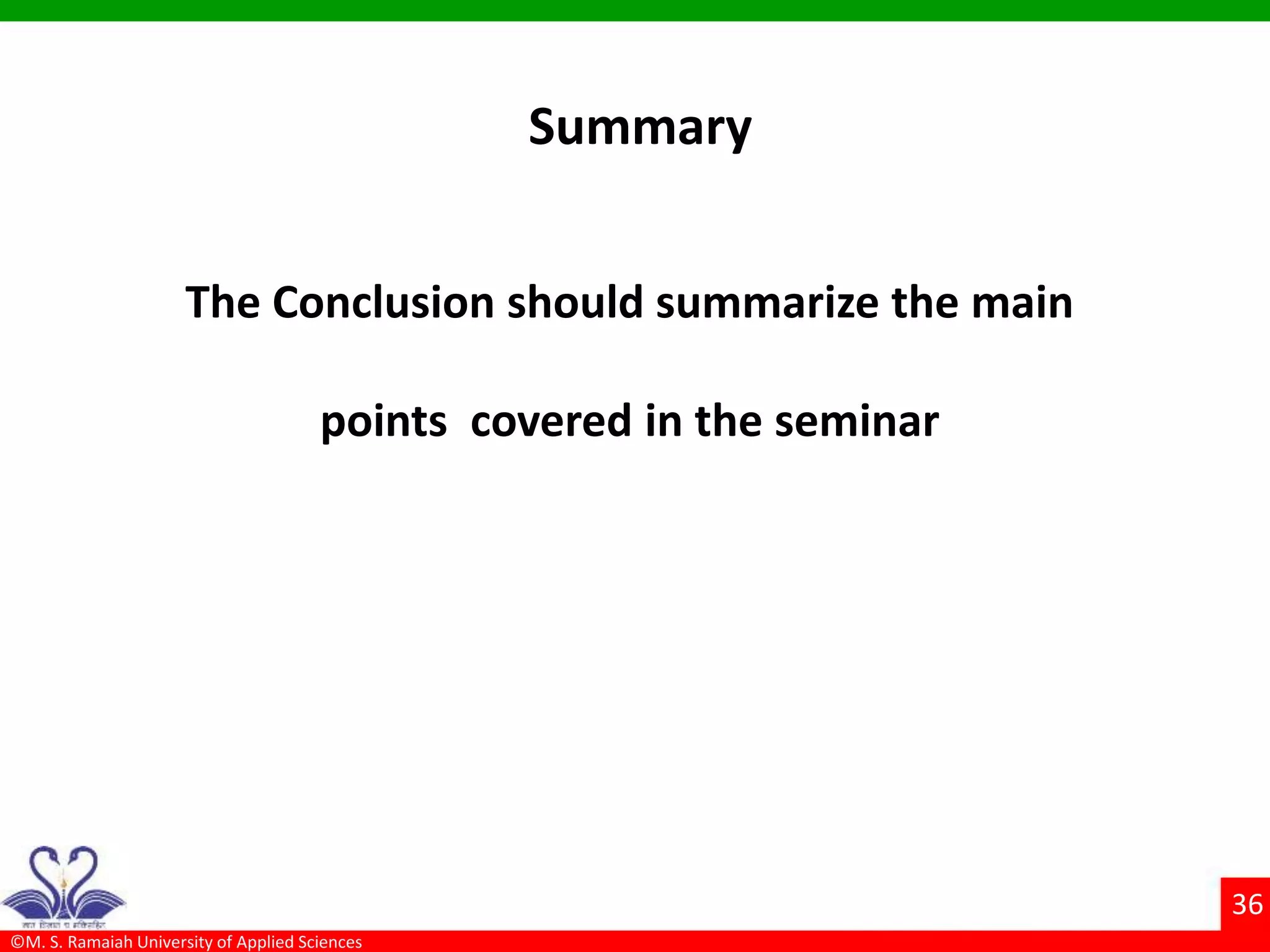 ©M. S. Ramaiah University of Applied Sciences
36
Summary
The Conclusion should summarize the main
points covered in the seminar
 