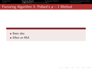 Introduction          Factoring Attacks   Elementary Attacks   Low Private Exponent Attack



Factoring Algorithm 3: Pollard’s p − 1 Method




               Basic idea
               Eﬀect on RSA
 