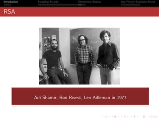 Introduction    Factoring Attacks   Elementary Attacks   Low Private Exponent Attack



RSA




               Adi Shamir, Ron Rivest, Len Adleman in 1977
 