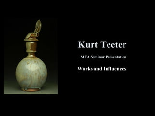 Kurt Teeter   MFA Seminar Presentation Works and Influences 