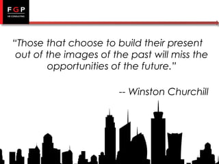 “Those that choose to build their present
out of the images of the past will miss the
opportunities of the future.”
-- Winston Churchill

 