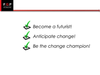 Become a futurist!
Anticipate change!
Be the change champion!

 