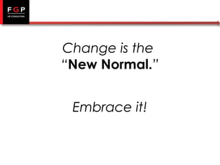 Change is the
“New Normal.”
Embrace it!

 