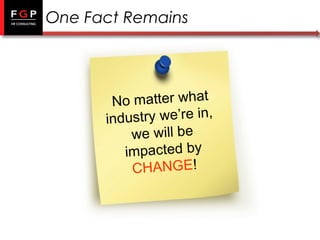 One Fact Remains

No matter
tter what
No maindustry
what
ustry we’re in,
ind we’re in,
will e
wewillbbe
we
y
impacted bby
impacted
CHANGE!
change!

 