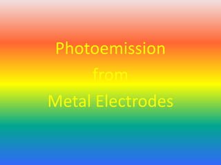 Photoemission  from  Metal Electrodes 