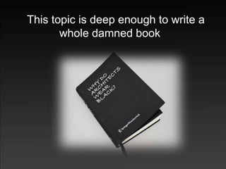 This topic is deep enough to write a
       whole damned book
 