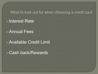  Interest   Rate

 Annual     Fees

 Available   Credit Limit

 Cash   back/Rewards
 