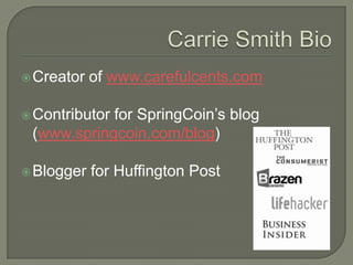  Creator   of www.carefulcents.com

            for SpringCoin‟s blog
 Contributor
 (www.springcoin.com/blog)

 Blogger   for Huffington Post
 