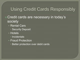  Creditcards are necessary in today‟s
 society
  • Rental Cars
     Security Deposit
  • Hotels
     Incidentals
  • Fr...