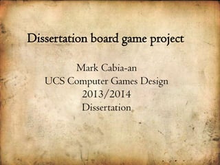 Dissertation board game project
Mark Cabia-an
UCS Computer Games Design
2013/2014
Dissertation

 