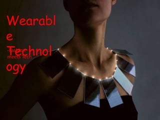 Wearabl 
e 
Technol 
-Fashion 
meets Tech 
ogy 
 