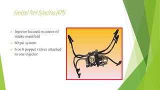 Central Port Injection (CPI)
 Injector located in center of
intake manifold
 60 psi system
 6 or 8 poppet valves attached
to one injector
 