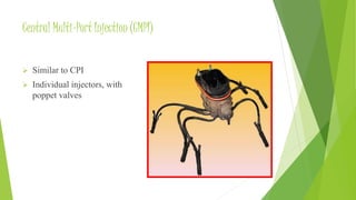 Central Multi-Port Injection (CMPI)
 Similar to CPI
 Individual injectors, with
poppet valves
 