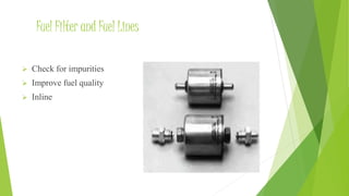 Fuel Filter and Fuel Lines
 Check for impurities
 Improve fuel quality
 Inline
 