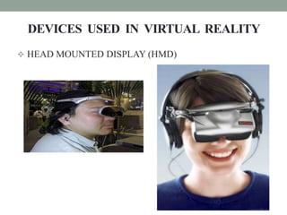 DEVICES USED IN VIRTUAL REALITY
 HEAD MOUNTED DISPLAY (HMD)
 
