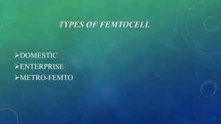 TYPES OF FEMTOCELL
DOMESTIC
ENTERPRISE
METRO-FEMTO
 